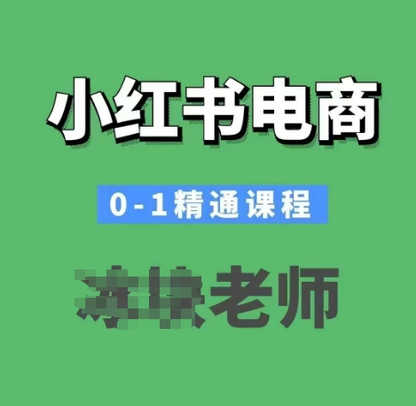 小红书电商0-1精通课程，小红书开店必学课程-南友云赚