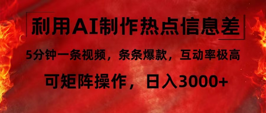 利用AI制作热点信息差，5分钟一条视频，条条爆款，互动率极高，可矩阵…-南友云赚