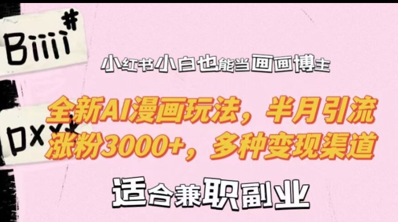 小红书小白也能当画画博主，全新AI漫画玩法，半月引流涨粉3000+，多种变现渠道【揭秘】-南友云赚
