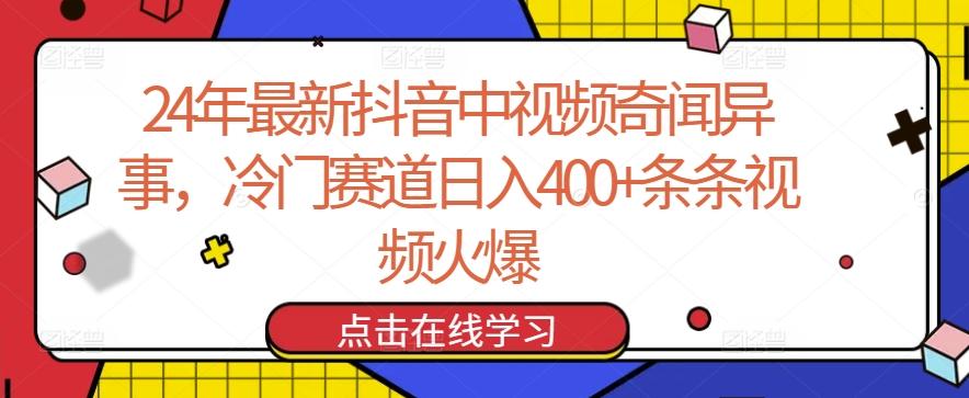 24年最新抖音中视频奇闻异事，冷门赛道日入400+条条视频火爆【揭秘】-南友云赚