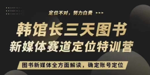 3天图书新媒体定位训练营，三天直播课，全方面解读，确定账号定位-南友云赚