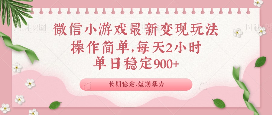 微信小游戏最新玩法，全新变现方式，单日稳定900＋-南友云赚