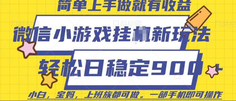 微信小游戏挂JI玩法，日稳定9张，一部手机即可【揭秘】-南友云赚