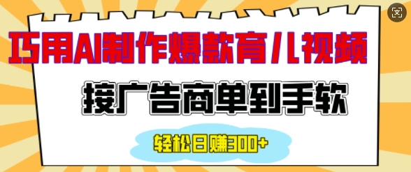 用AI制作情感育儿爆款视频，接广告商单到手软，日入200+-南友云赚