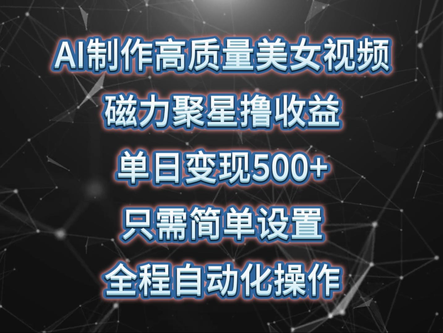 (10023期)AI制作高质量美女视频，磁力聚星撸收益，单日变现500+，只需简单设置，…-南友云赚