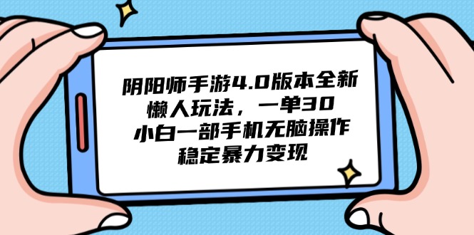 阴阳师手游4.0版本全新懒人玩法，一单30，小白一部手机无脑操作，稳定…-南友云赚
