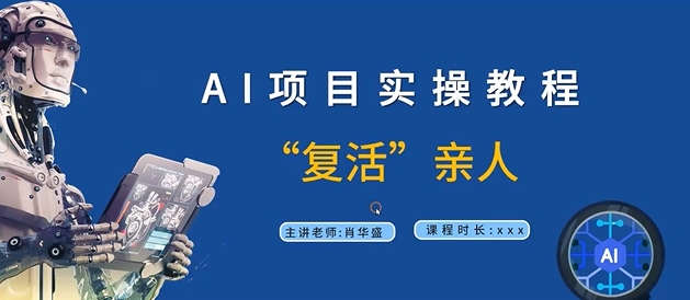 AI项目实操教程，“复活”亲人【9节视频课程】-南友云赚
