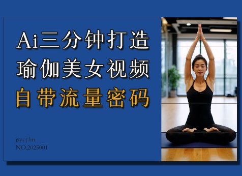 Ai3分钟打造瑜伽美女视频，自带流量密码-南友云赚