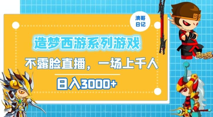 造梦西游系列游戏不露脸直播，回忆杀一场直播上千人，日入3000+【揭秘】-南友云赚