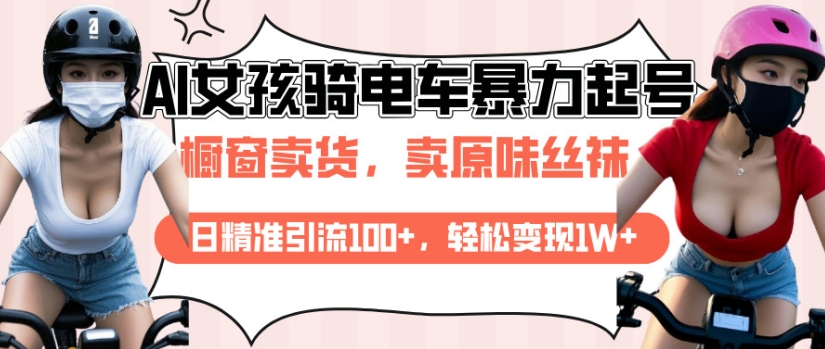 AI起号美女骑电车视频，日精准引流100+，轻松变现1W+-南友云赚