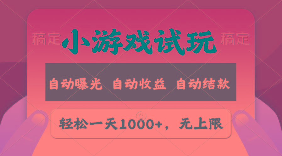 轻松日入1000+，小游戏试玩，收益无上限，全新市场！-南友云赚