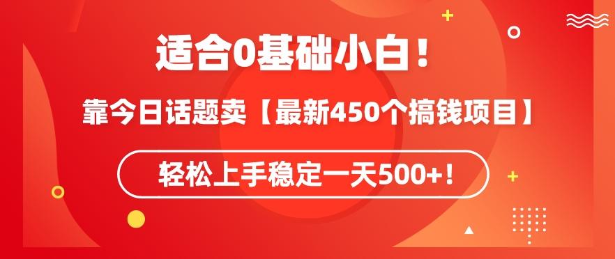 靠今日话题玩法卖【最新450个搞钱玩法合集】，轻松上手稳定一天500+【揭秘】-南友云赚