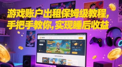 游戏账户出租保姆级教程，手把手教你，实现睡后收益-南友云赚