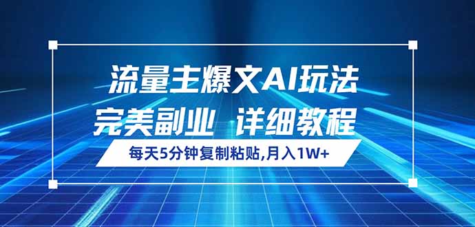 流量主爆文AI玩法，每天5分钟复制粘贴，完美副业，月入1W+-南友云赚