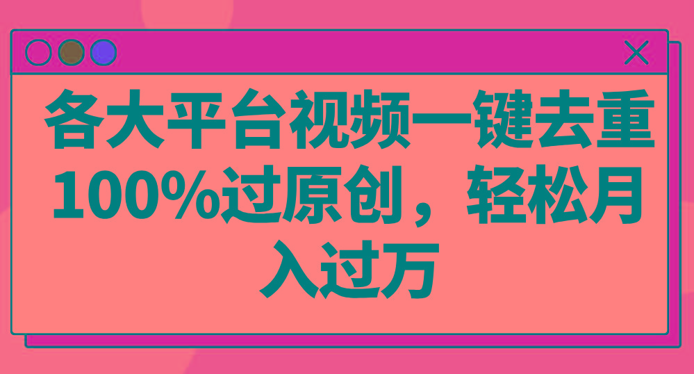 各大平台视频一键去重，100%过原创，轻松月入过万！-南友云赚