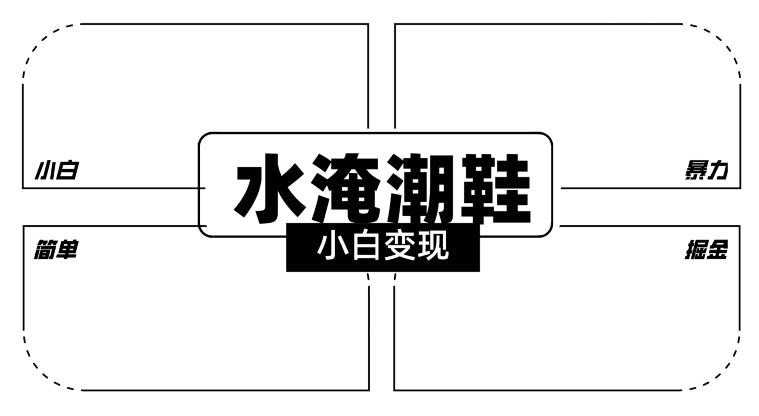 2024全新冷门水淹潮鞋无人直播玩法，小白也能轻松上手，打爆私域流量，轻松实现变现【揭秘】-南友云赚