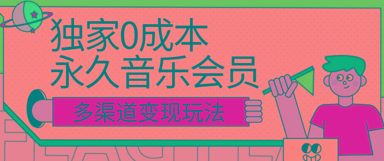 独家0成本永久音乐会员，多渠道变现玩法【实操教程】-南友云赚