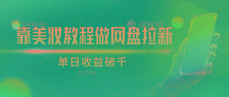 靠美妆教程做网盘拉新，单日收益破千-南友云赚