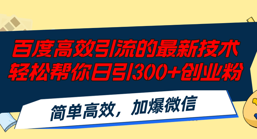 百度高效引流的最新技术,轻松帮你日引300+创业粉,简单高效，加爆微信-南友云赚
