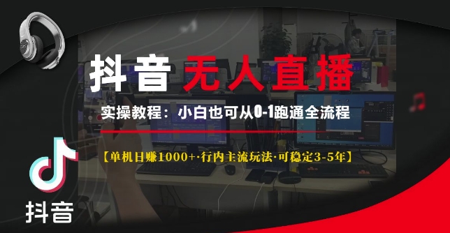 抖音无人直播实操教程【单机日入1k+行内主流玩法可稳定3-5年】小白也可从0-1跑通全流程【揭秘】-南友云赚