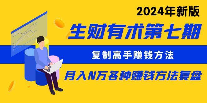 生财有术第七期：复制高手赚钱方法 月入N万各种方法复盘(更新24年0417-南友云赚