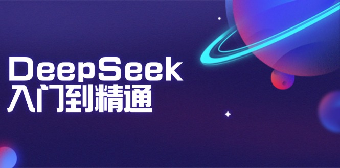 DeepSeek入门到精通：掌握文本生成、知识推理与编程辅助，提升AI应用能力-南友云赚