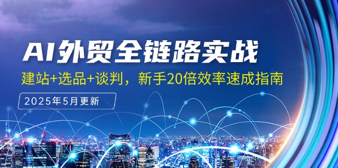 AI外贸全链路实战，建站+选品+谈判，新手20倍效率速成指南-南友云赚