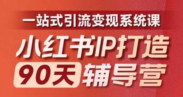 小红书IP打造90天辅导营(第十期)​内容全面升级，一站式引流变现系统课-南友云赚