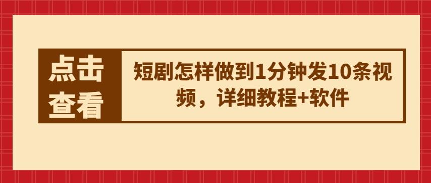 短剧怎样做到1分钟发10条视频，详细教程+软件-南友云赚