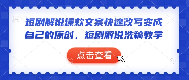 短剧解说爆款文案快速改写变成自己的原创，短剧解说洗稿教学-南友云赚