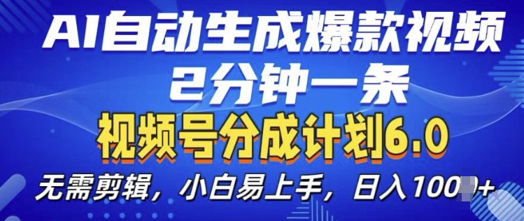 视频分成计划6.0，AI自动生成爆款视频，2分钟一条，小白易上手【揭秘】-南友云赚