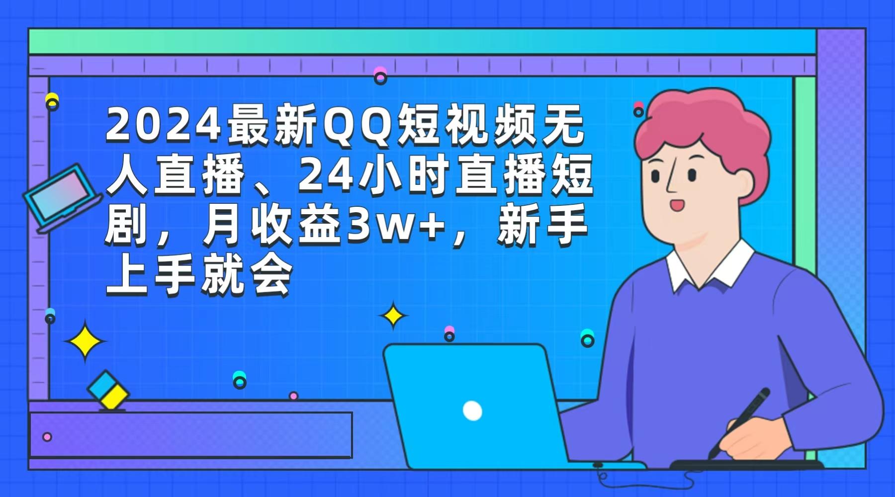 (9378期)2024最新QQ短视频无人直播、24小时直播短剧，月收益3w+，新手上手就会-南友云赚