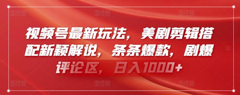 视频号最新玩法，美剧剪辑搭配新颖解说，条条爆款，剧爆评论区，日入1000+【揭秘】-南友云赚
