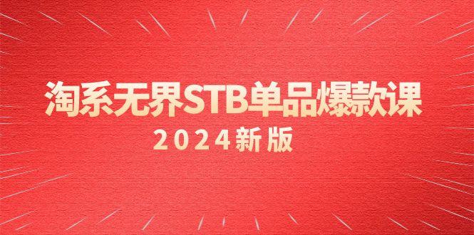 淘系 无界STB单品爆款课(2024)付费带动免费的核心逻辑，万相台无界关…-南友云赚