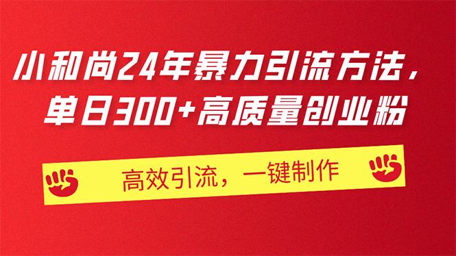 AI小和尚24年暴力引流方法，单日300+高质量创业粉，高效引流，一键制作-南友云赚