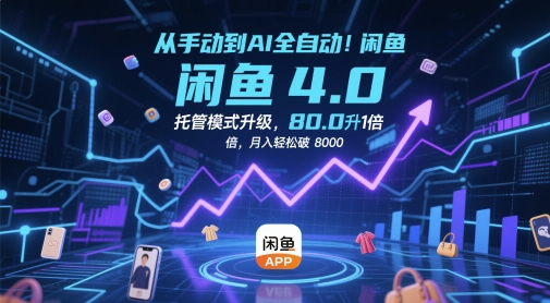 从手动到AI全自动！闲鱼4.0托管模式升级，效率提升10 倍，月入轻松破 8k【揭秘】-南友云赚