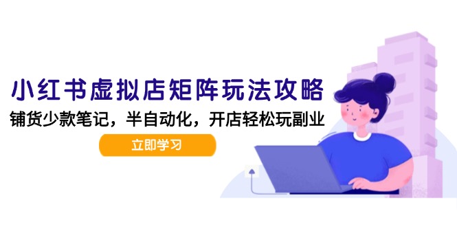 小红书虚拟店矩阵玩法-更新，AI批量制作笔记，半自动化运营日发20笔记攻略-南友云赚