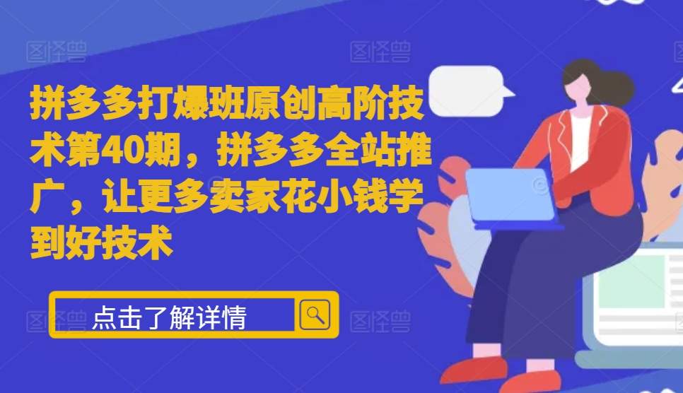 拼多多打爆班原创高阶技术第40期，拼多多全站推广，让更多卖家花小钱学到好技术-南友云赚