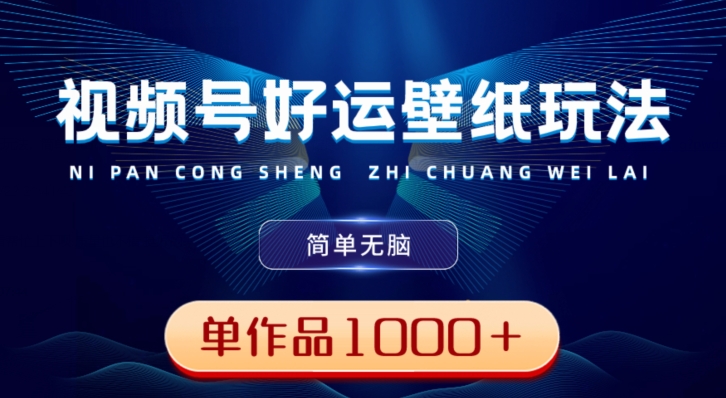 视频号好运壁纸玩法，简单无脑，发一个爆一个，单作品收益1000＋-南友云赚