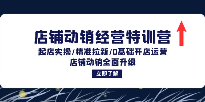 店铺动销经营特训营：起店实操/精准拉新/0基础开店运营/店铺动销全面升级-南友云赚