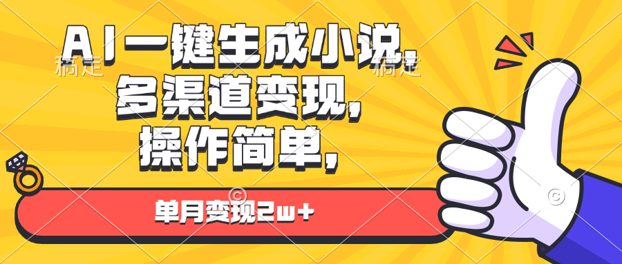 AI一键生成小说，多渠道变现， 操作简单，单月变现2w+-南友云赚