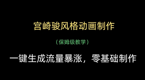 宫崎骏风格动画制作，一键生成流量暴涨，保姆级教学-南友云赚