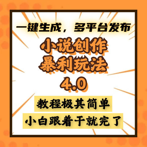 小说创作暴利玩法4.0，一键生成，多平台发布，课程极其简单，小白一学…-南友云赚