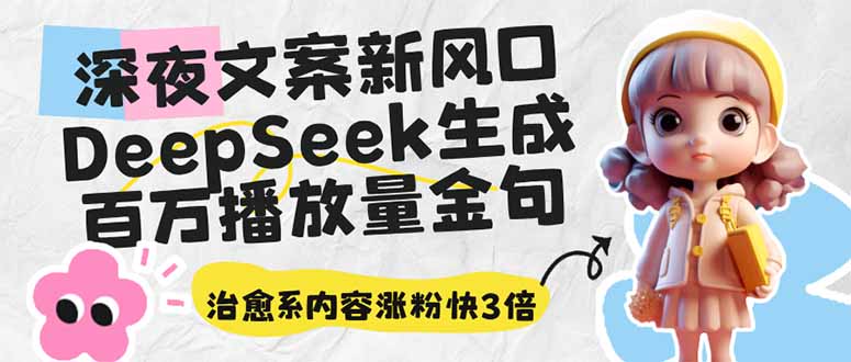 深夜文案新风口：DeepSeek生成百万播放量金句，治愈系内容涨粉快3倍-南友云赚