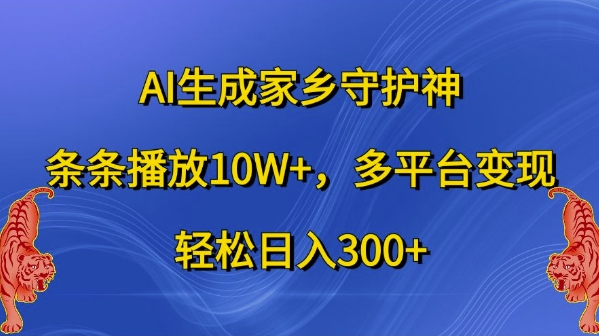 AI生成家乡守护神，条条播放10W+，多平台变现，轻松日入300+【揭秘】-南友云赚