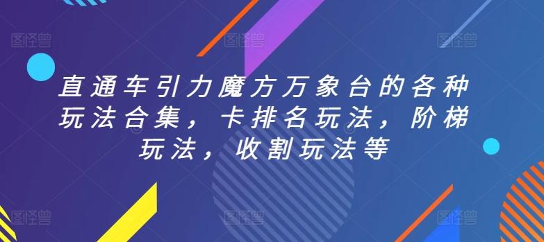 直通车引力魔方万象台的各种玩法合集，卡排名玩法，阶梯玩法，收割玩法等-南友云赚
