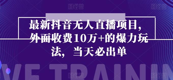 最新抖音无人直播项目，外面收费10w+的爆力玩法，当天必出单-南友云赚