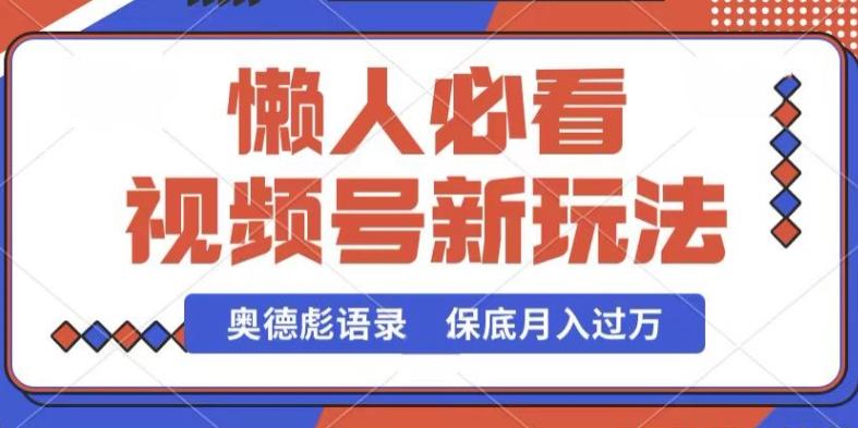 视频号新玩法，奥德彪语录，视频制作简单，流量也不错，保底月入过W【揭秘】-南友云赚