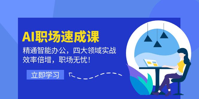AI职场速成课：精通智能办公，四大领域实战，效率倍增，职场无忧！-南友云赚