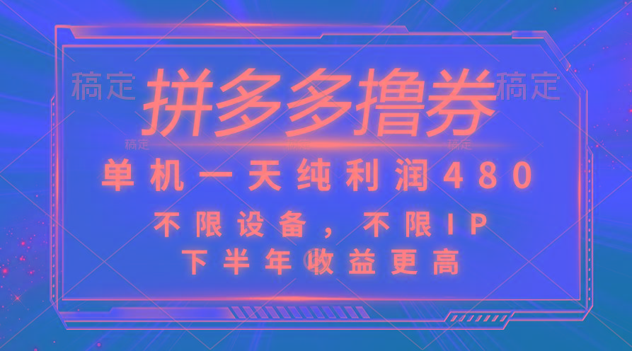 拼多多撸券，单机一天纯利润480，下半年收益更高，不限设备，不限IP。-南友云赚